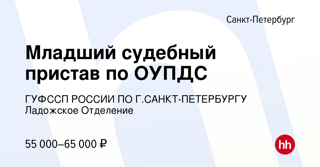 Вакансия Младший судебный пристав по ОУПДС в Санкт-Петербурге, работа в  компании ГУФССП РОССИИ ПО Г.САНКТ-ПЕТЕРБУРГУ Ладожское Отделение