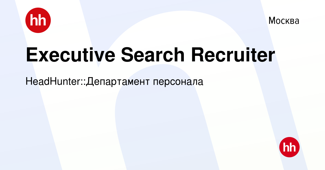 Вакансия Executive Search Recruiter в Москве, работа в компании  HeadHunter::Департамент персонала (вакансия в архиве c 23 февраля 2024)