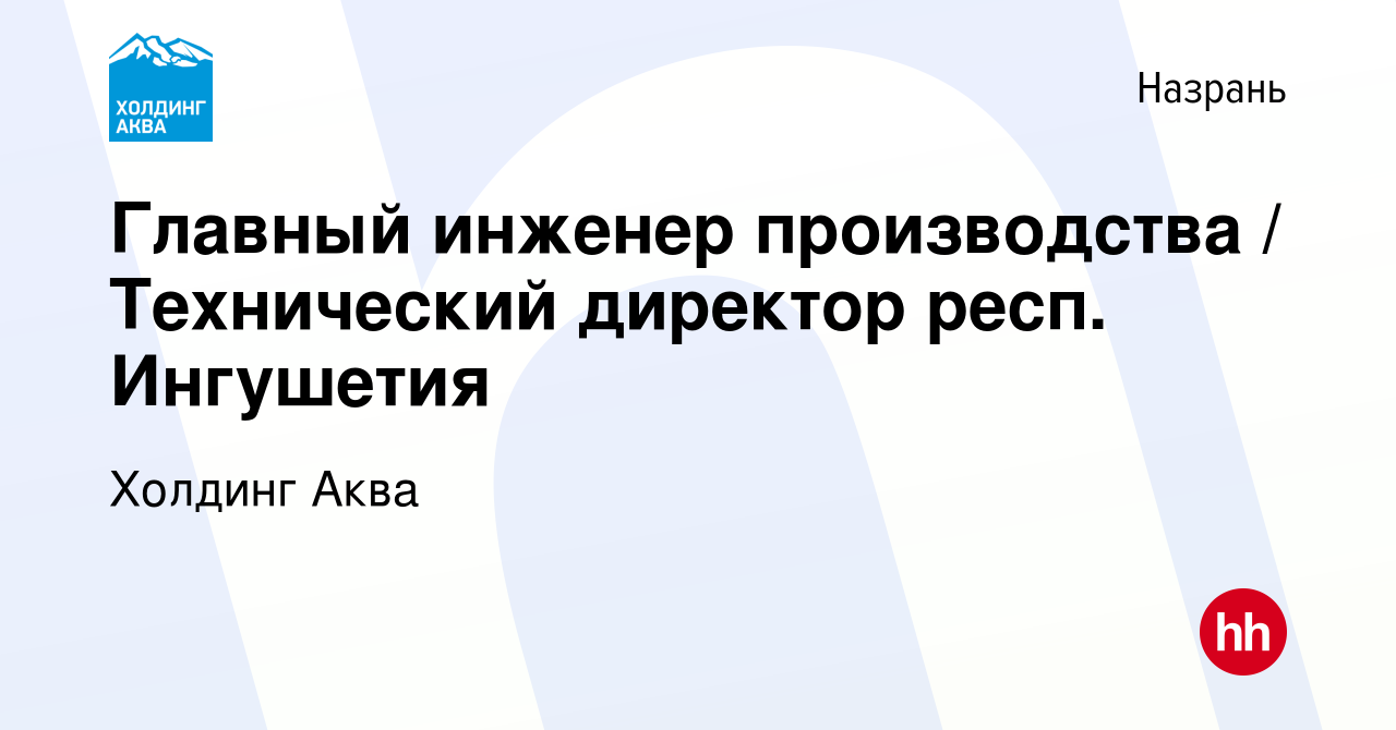 Вакансия Главный инженер производства / Технический директор респ. Ингушетия  в Назрани, работа в компании Холдинг Аква (вакансия в архиве c 23 февраля  2024)