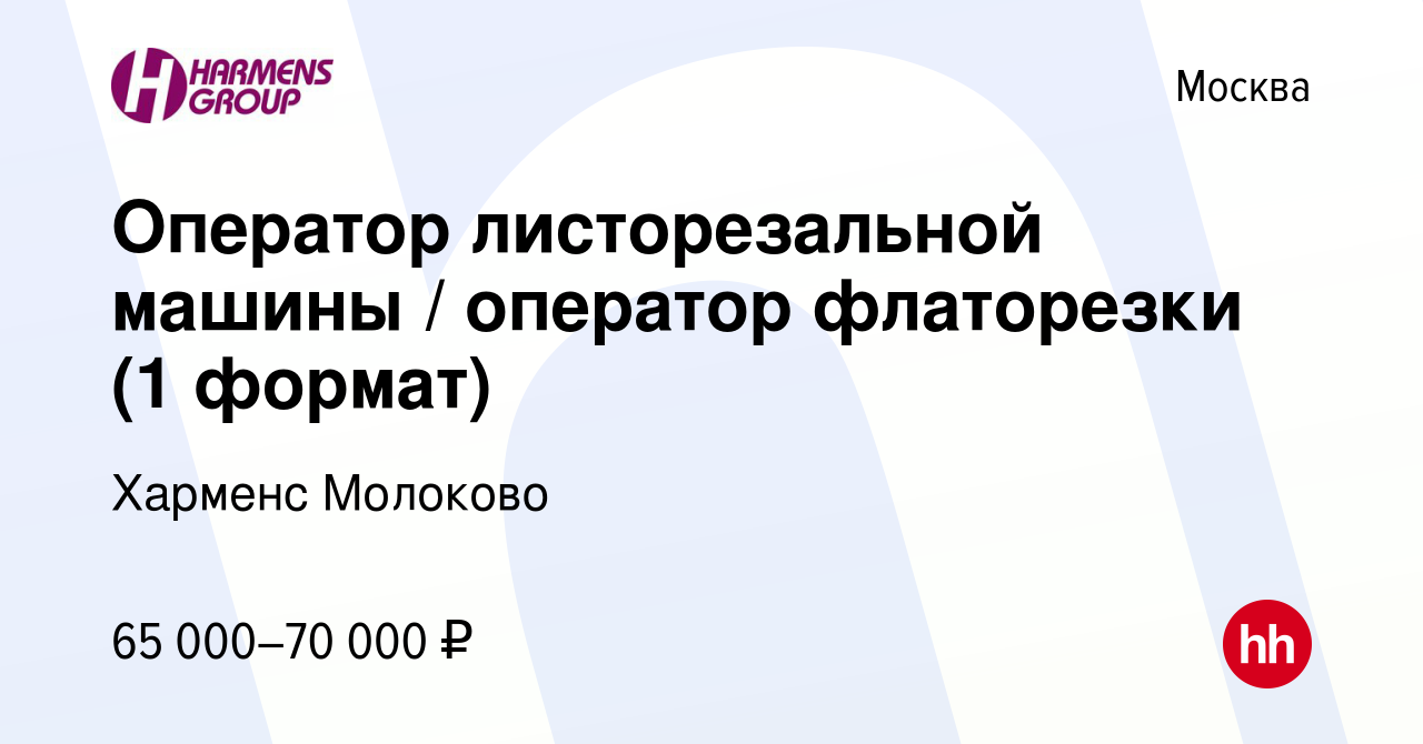 Вакансия Оператор листорезальной машины / оператор флаторезки (1 формат) в  Москве, работа в компании Харменс Молоково (вакансия в архиве c 23 февраля  2024)