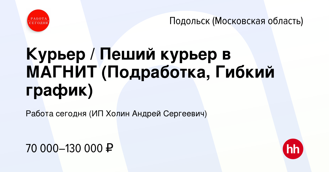 Вакансия Курьер / Пеший курьер в МАГНИТ (Подработка, Гибкий график) в  Подольске (Московская область), работа в компании Работа сегодня (ИП Холин  Андрей Сергеевич) (вакансия в архиве c 20 февраля 2024)