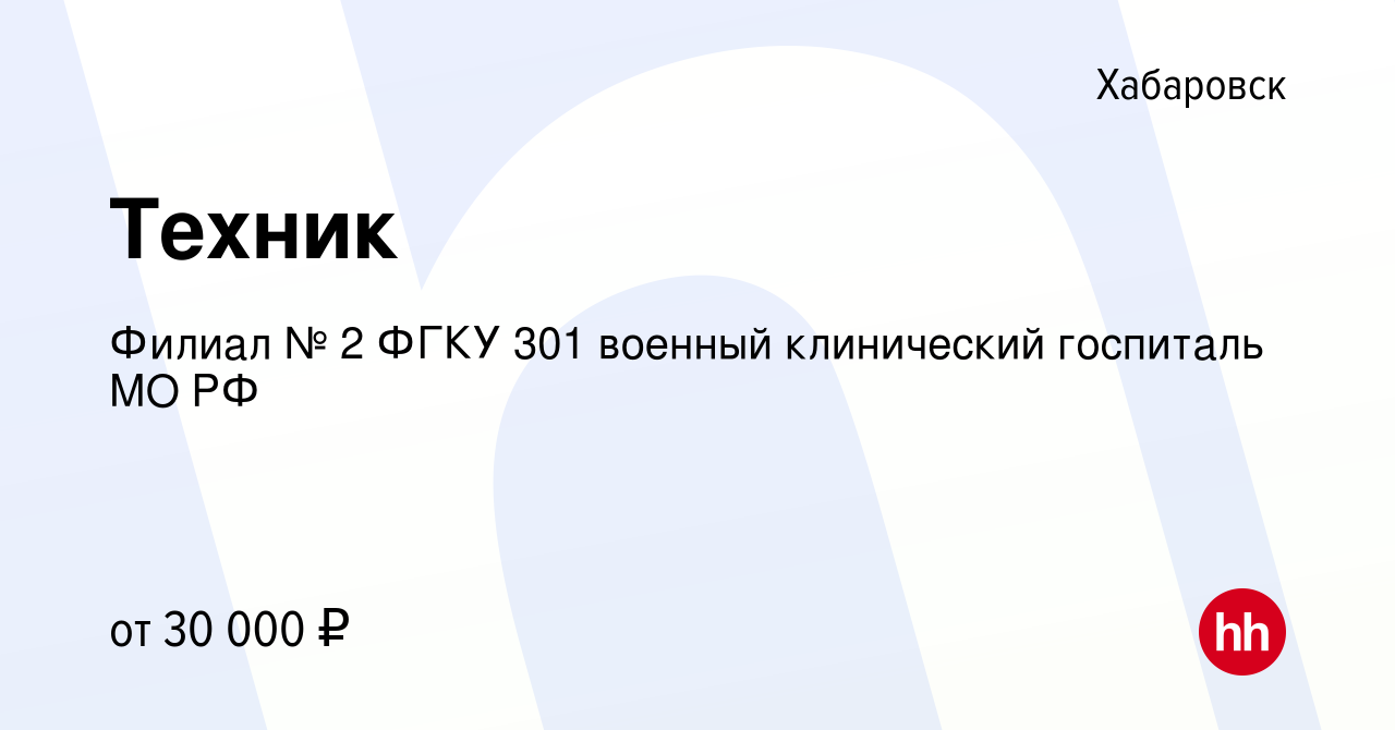 Вакансия Техник в Хабаровске, работа в компании Филиал № 2 ФГКУ 301 военный  клинический госпиталь МО РФ (вакансия в архиве c 16 февраля 2024)