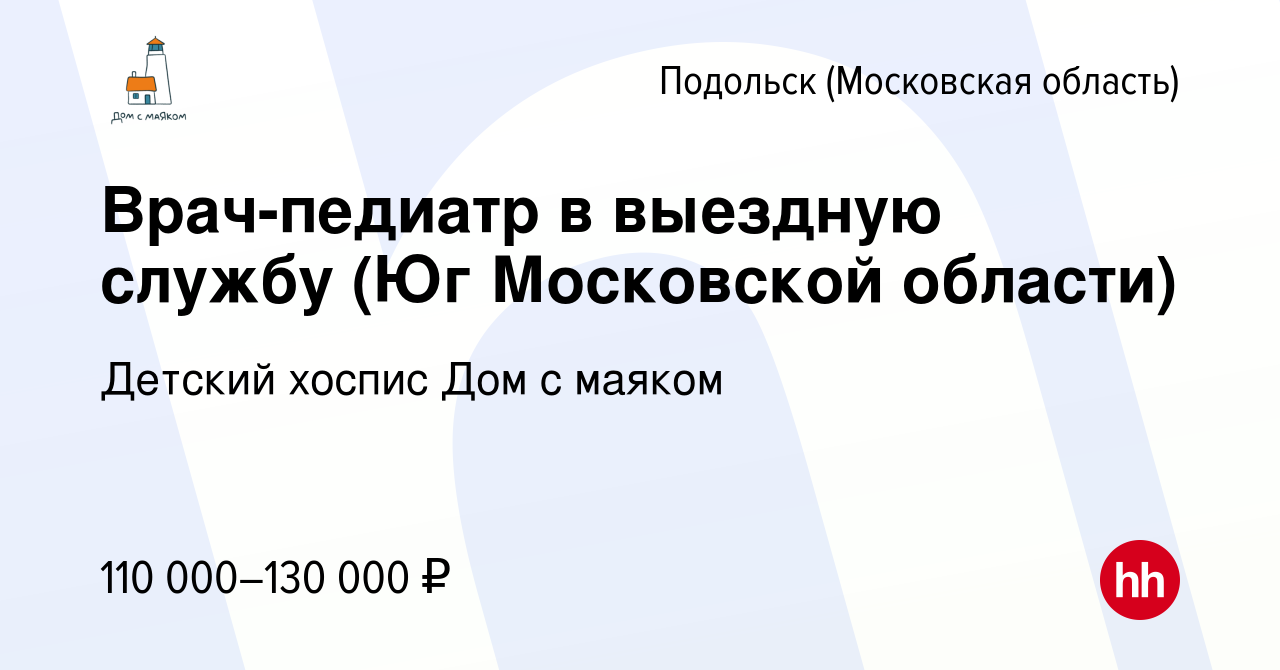 Вакансия Врач-педиатр в выездную службу (Юг Московской области) в Подольске  (Московская область), работа в компании Детский хоспис Дом с маяком  (вакансия в архиве c 21 марта 2024)