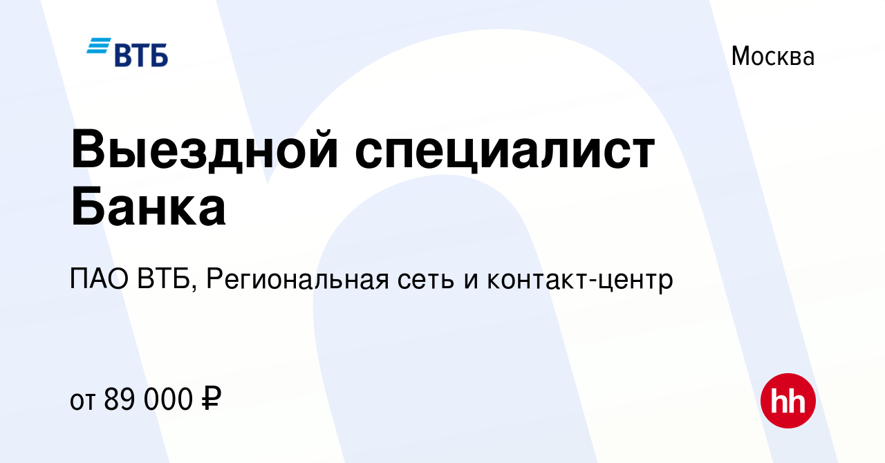 Вакансия Выездной специалист Банка в Москве, работа в компании ПАО ВТБ,  Региональная сеть и контакт-центр (вакансия в архиве c 10 апреля 2024)