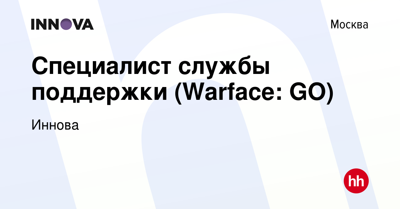 Вакансия Специалист службы поддержки (Warface: GO) в Москве, работа в  компании Иннова (вакансия в архиве c 18 февраля 2024)