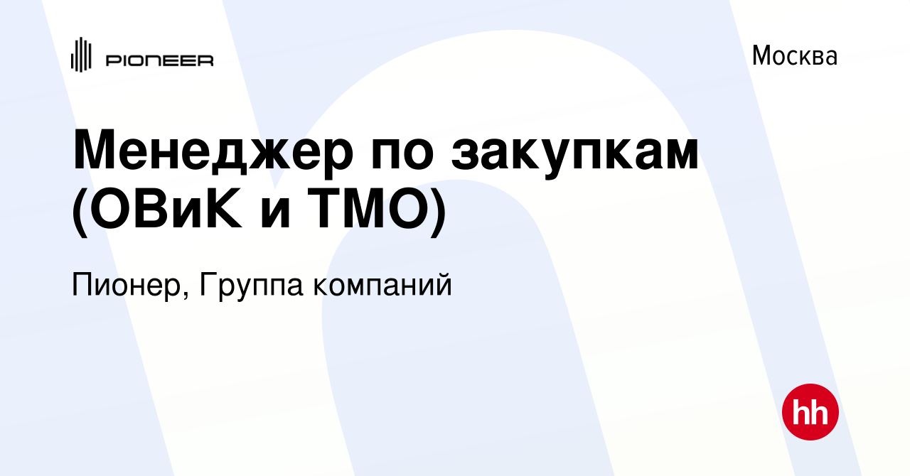 Вакансия Менеджер по закупкам (ОВиК и ТМО) в Москве, работа в компании  Пионер, Группа компаний (вакансия в архиве c 29 января 2024)