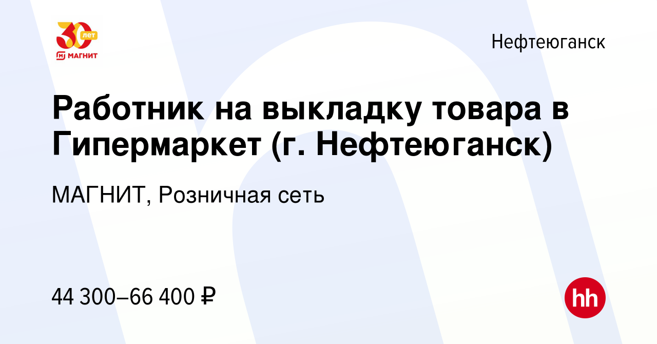 Вакансия Работник на выкладку товара в Гипермаркет (г. Нефтеюганск) в  Нефтеюганске, работа в компании МАГНИТ, Розничная сеть (вакансия в архиве c  19 марта 2024)