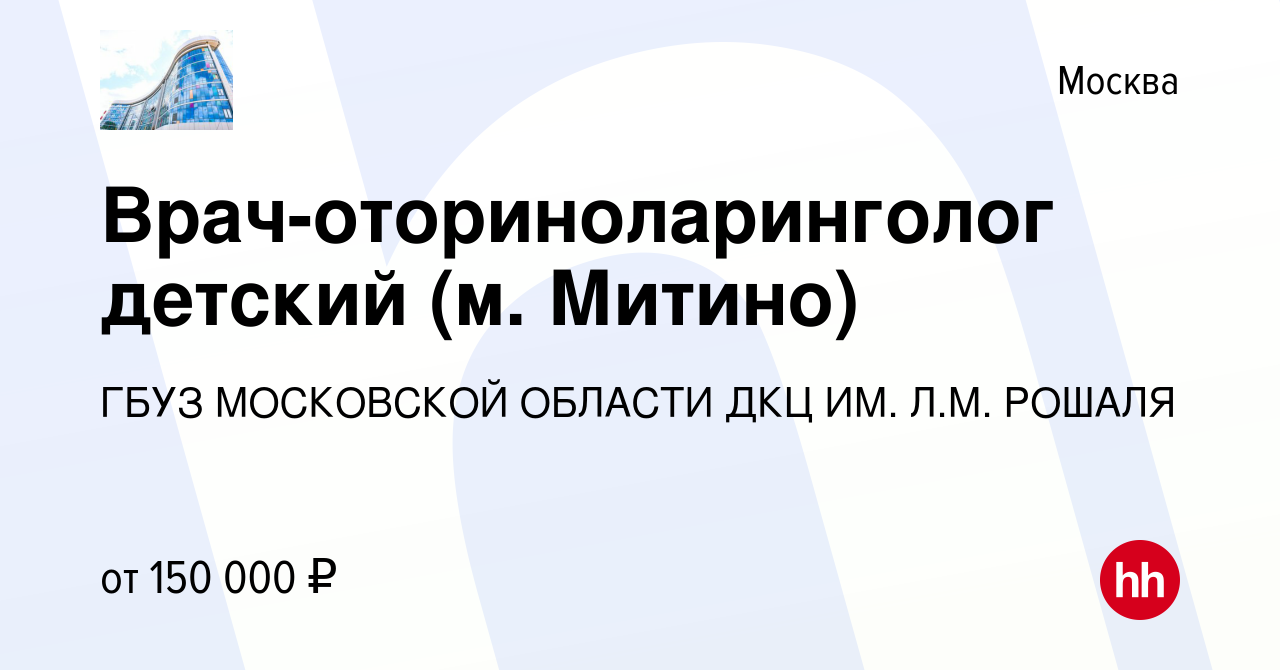 Вакансия Врач-оториноларинголог детский (м. Митино) в Москве, работа в  компании Государственное бюджетное учреждение Здравоохранения Московской  Области Детский Клинический Центр Имени Л.М. Рошаля (вакансия в архиве c 19  апреля 2024)