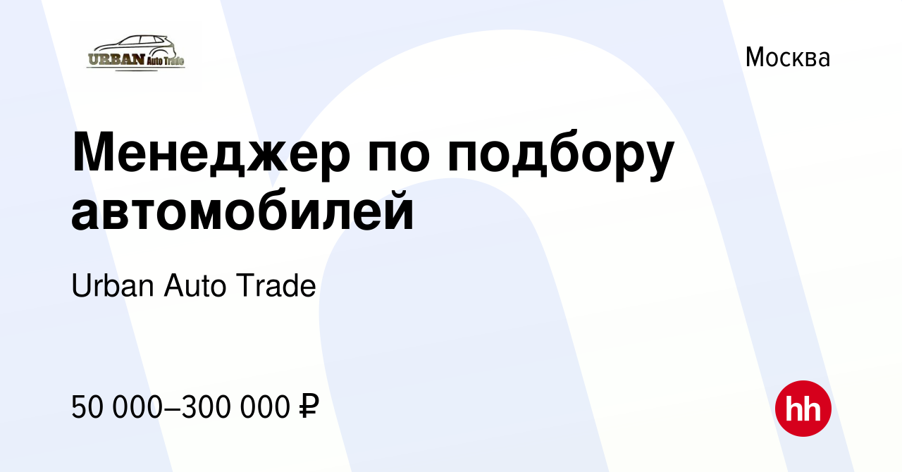 Вакансия Менеджер по подбору автомобилей в Москве, работа в компании Urban  Auto Trade (вакансия в архиве c 24 февраля 2024)