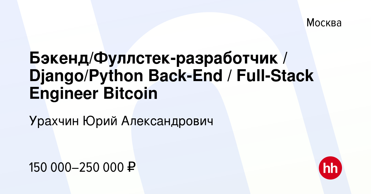 Вакансия Бэкенд/Фуллстек-разработчик / Django/Python Back-End / Full-Stack  Engineer Bitcoin в Москве, работа в компании Урахчин Юрий Александрович  (вакансия в архиве c 24 февраля 2024)