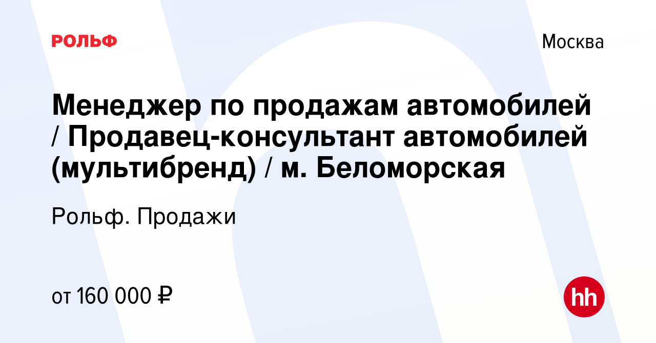 Вакансия Менеджер по продажам автомобилей / Продавец-консультант  автомобилей (мультибренд) / м. Беломорская в Москве, работа в компании  Рольф. Продажи (вакансия в архиве c 11 июня 2024)