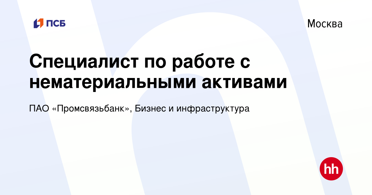 Вакансия Специалист по работе с нематериальными активами в Москве, работа в  компании ПАО «Промсвязьбанк», Бизнес и инфраструктура (вакансия в архиве c  22 марта 2024)