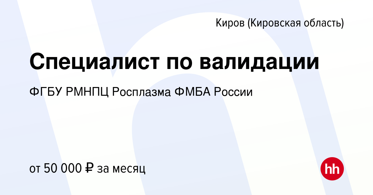 Вакансия Специалист по валидации в Кирове (Кировская область), работа в  компании ФГБУ РМНПЦ Росплазма ФМБА России