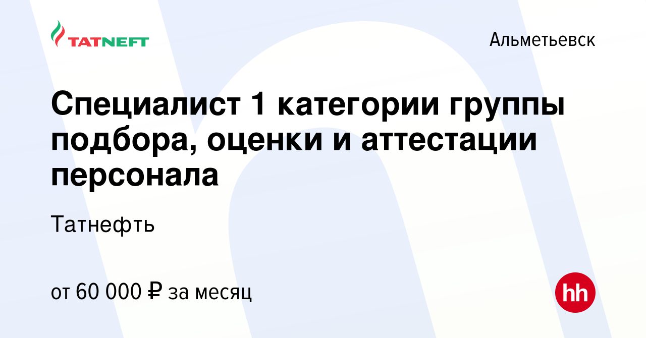 Вакансия Специалист 1 категории группы подбора, оценки и аттестации  персонала в Альметьевске, работа в компании Татнефть (вакансия в архиве c  25 февраля 2024)