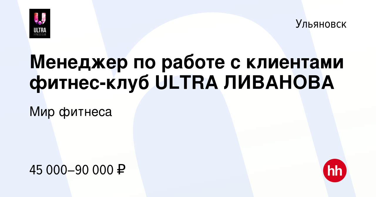 Вакансия Менеджер по работе с клиентами фитнес-клуб ULTRA ЛИВАНОВА в  Ульяновске, работа в компании Мир фитнеса (вакансия в архиве c 25 февраля  2024)