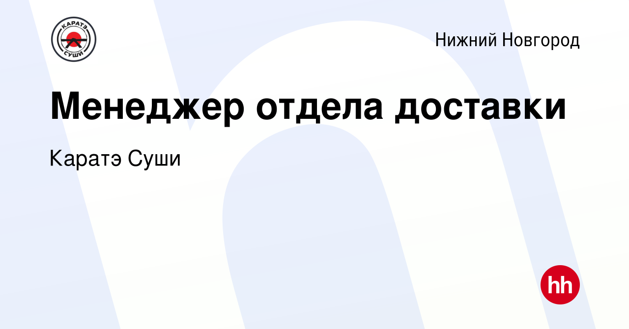 Вакансия Менеджер отдела доставки в Нижнем Новгороде, работа в компании  Каратэ Суши (вакансия в архиве c 30 января 2024)