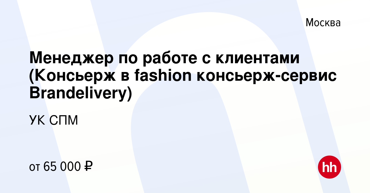 Вакансия Менеджер по работе с клиентами (Консьерж в fashion консьерж-сервис  Brandelivery) в Москве, работа в компании УК СПМ (вакансия в архиве c 25  февраля 2024)