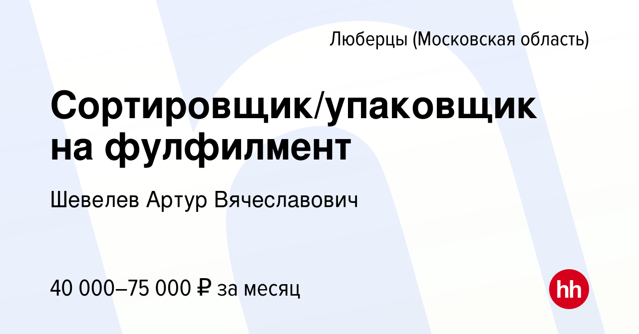 Вакансия Сортировщик/упаковщик на фулфилмент в Люберцах, работа в компании  Шевелев Артур Вячеславович (вакансия в архиве c 25 февраля 2024)