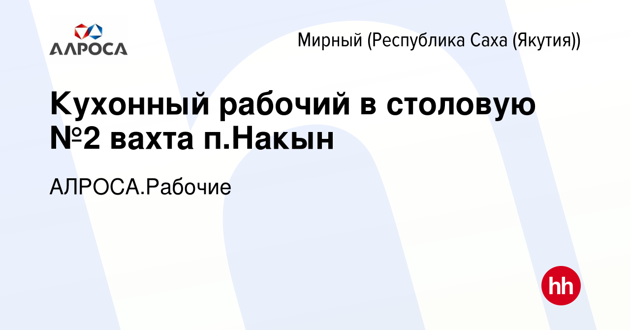 Вакансия Кухонный рабочий в столовую №2 вахта п.Накын в Мирном, работа в  компании АК АЛРОСА.Рабочие (вакансия в архиве c 5 февраля 2024)