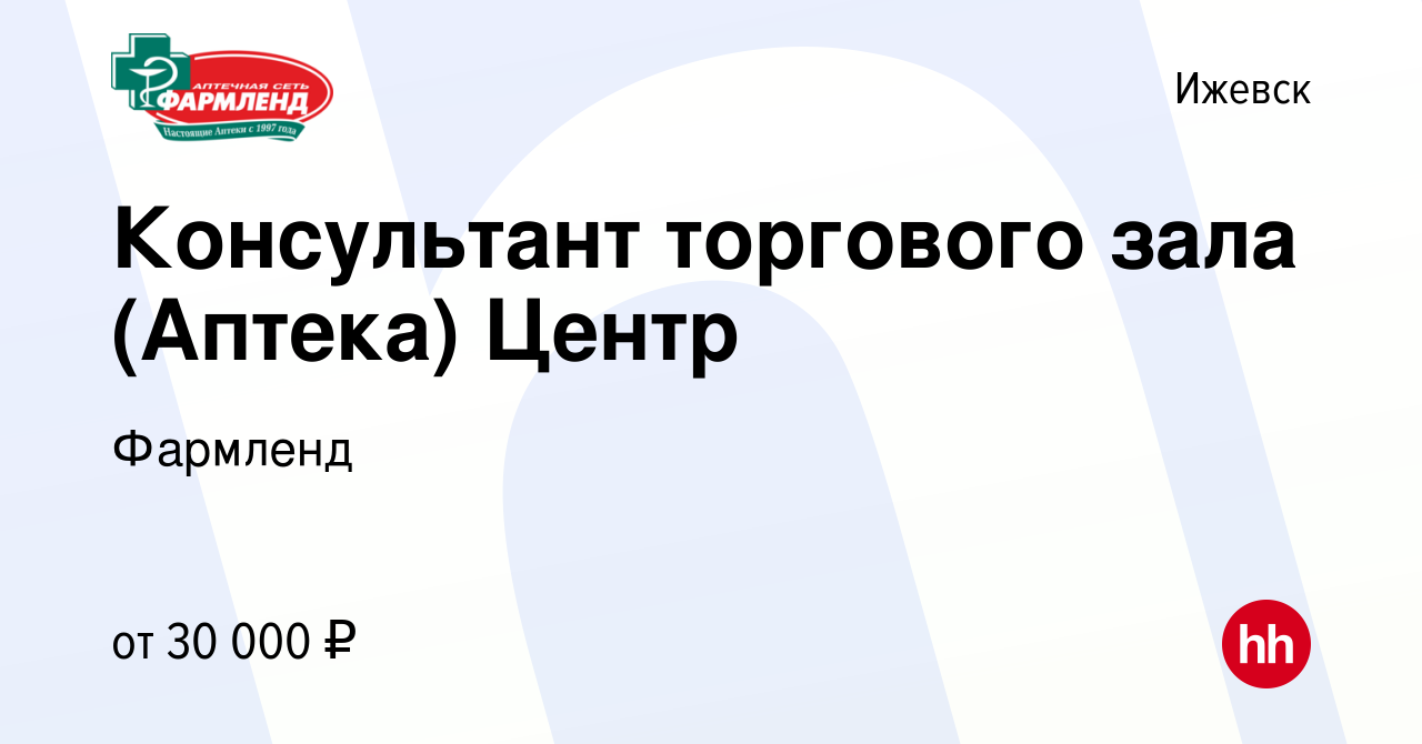 Вакансия Консультант торгового зала (Аптека) Центр в Ижевске, работа в  компании Фармленд (вакансия в архиве c 22 марта 2024)