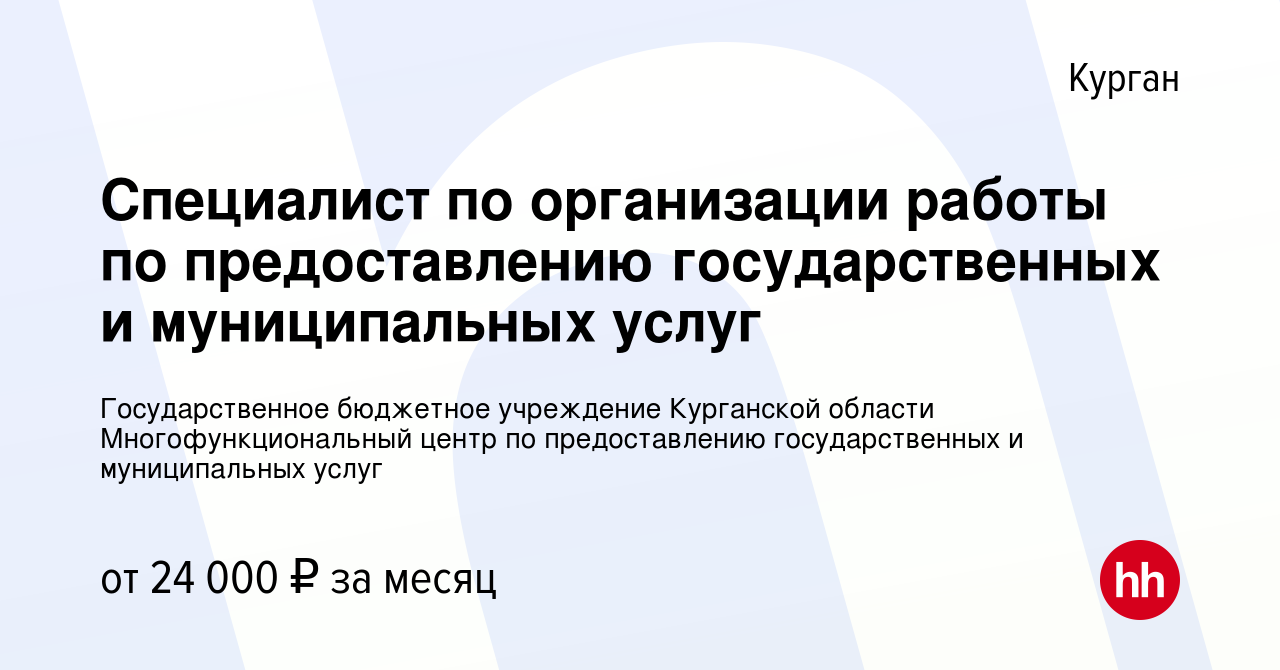 Вакансия Специалист по организации работы по предоставлению государственных  и муниципальных услуг в Кургане, работа в компании Государственное  бюджетное учреждение Курганской области Многофункциональный центр по  предоставлению государственных и ...