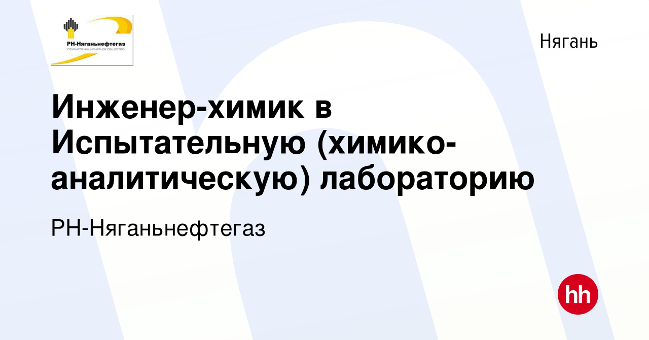 Вакансия Инженер-химик в Испытательную (химико-аналитическую) лабораторию в  Нягани, работа в компании РН-Няганьнефтегаз (вакансия в архиве c 28 февраля  2024)