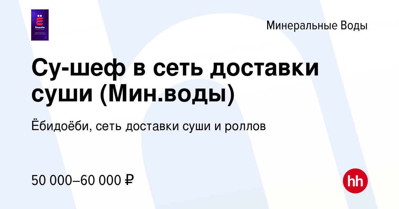 Вакансия Су-шеф в сеть доставки суши (Мин.воды) в Минеральных Водах, работа  в компании Ёбидоёби, сеть доставки суши и роллов (вакансия в архиве c 28  февраля 2024)