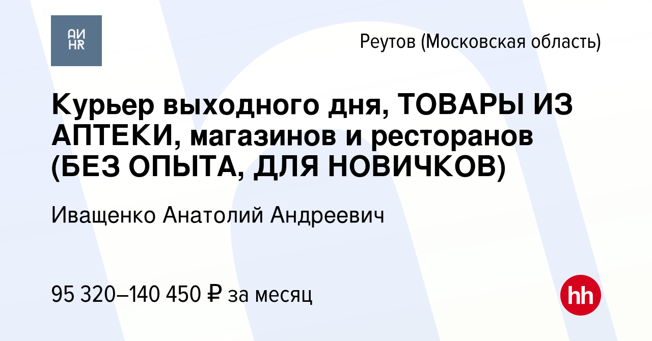 Вакансия Курьер выходного дня, ТОВАРЫ ИЗ АПТЕКИ, магазинов и ресторанов  (БЕЗ ОПЫТА, ДЛЯ НОВИЧКОВ) в Реутове, работа в компании Иващенко Анатолий  Андреевич (вакансия в архиве c 28 февраля 2024)