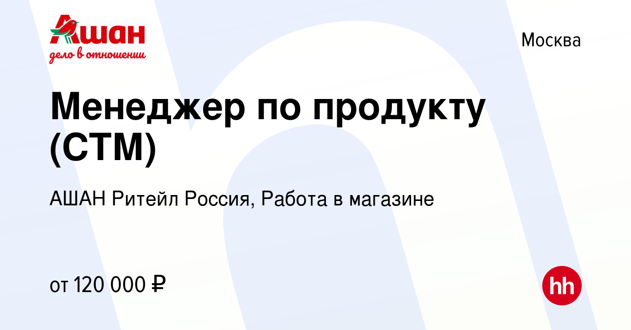 Вакансия Менеджер по продукту (СТМ) в Москве, работа в компании АШАН Ритейл  Россия, Работа в магазине (вакансия в архиве c 28 февраля 2024)