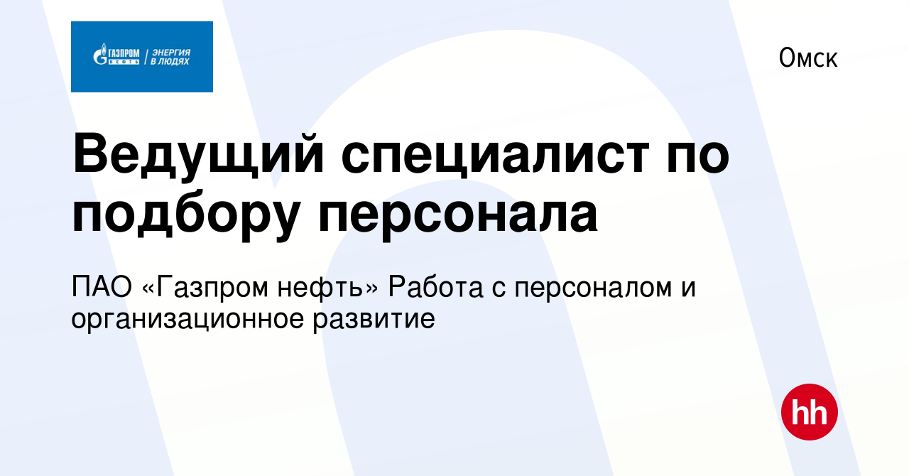 Вакансия Ведущий специалист по подбору персонала в Омске, работа в компании  ПАО «Газпром нефть» Работа с персоналом и организационное развитие  (вакансия в архиве c 4 марта 2024)