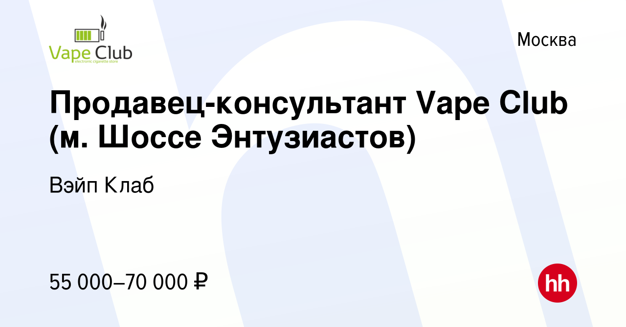 Вакансия Продавец-консультант Vape Club (м. Шоссе Энтузиастов) в Москве,  работа в компании Вэйп Клаб (вакансия в архиве c 22 марта 2024)