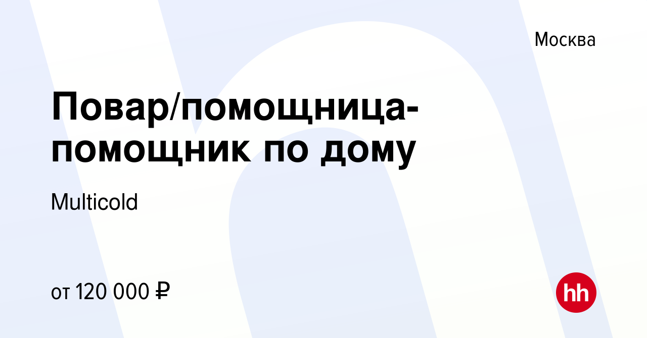 Вакансия Повар/помощница-помощник по дому в Москве, работа в компании  Multicold (вакансия в архиве c 28 февраля 2024)