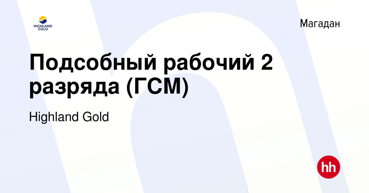 Вакансия Подсобный рабочий 2 разряда (ГСМ) в Магадане, работа в компании  Highland Gold (вакансия в архиве c 28 февраля 2024)