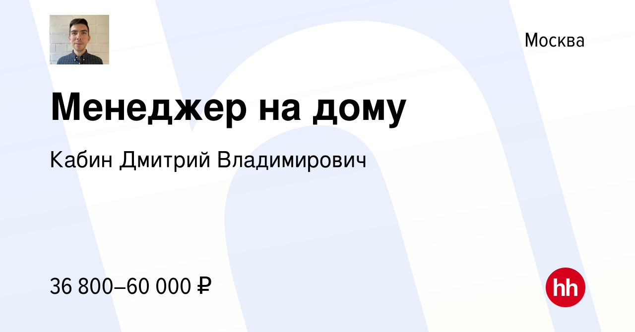 Вакансия Менеджер на дому в Москве, работа в компании Кабин Дмитрий  Владимирович (вакансия в архиве c 28 февраля 2024)