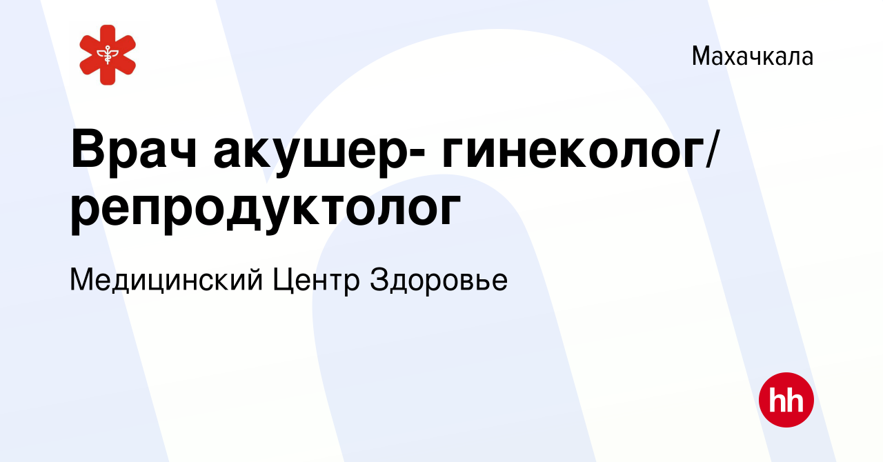 Вакансия Врач акушер- гинеколог/ репродуктолог в Махачкале, работа в  компании Медицинский Центр Здоровье (вакансия в архиве c 28 февраля 2024)