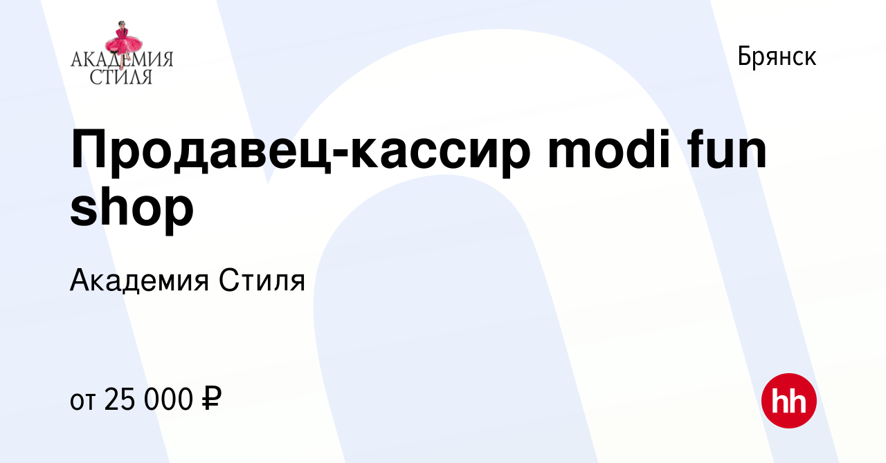 Вакансия Продавец-кассир modi fun shop в Брянске, работа в компании  Академия Cтиля (вакансия в архиве c 10 мая 2024)