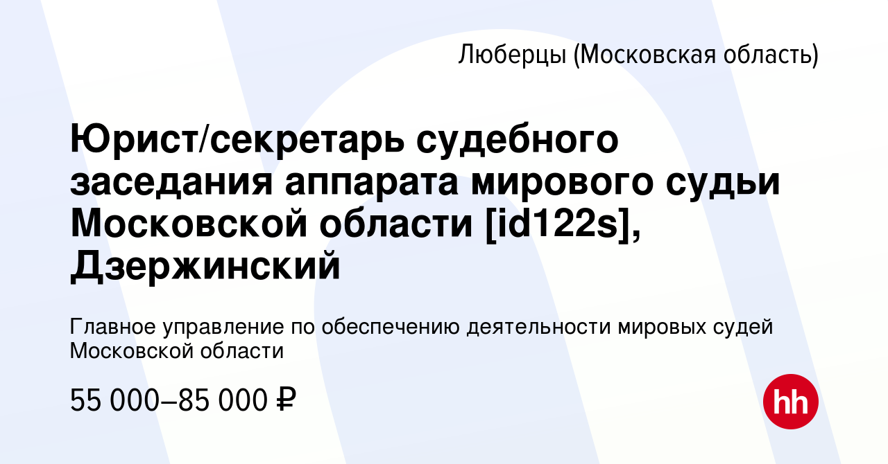 Вакансия Юрист/секретарь судебного заседания аппарата мирового судьи  Московской области [id122s], Дзержинский в Люберцах, работа в компании  Главное управление по обеспечению деятельности мировых судей Московской  области (вакансия в архиве c 29 февраля ...