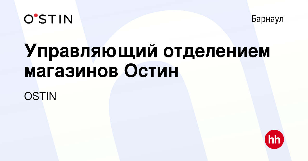 Вакансия Управляющий отделением магазинов Остин в Барнауле, работа в  компании OSTIN (вакансия в архиве c 7 февраля 2024)