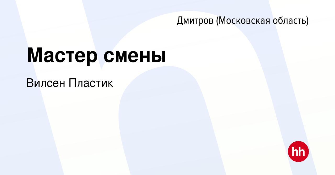 Вакансия Мастер смены в Дмитрове, работа в компании Вилсен Пластик