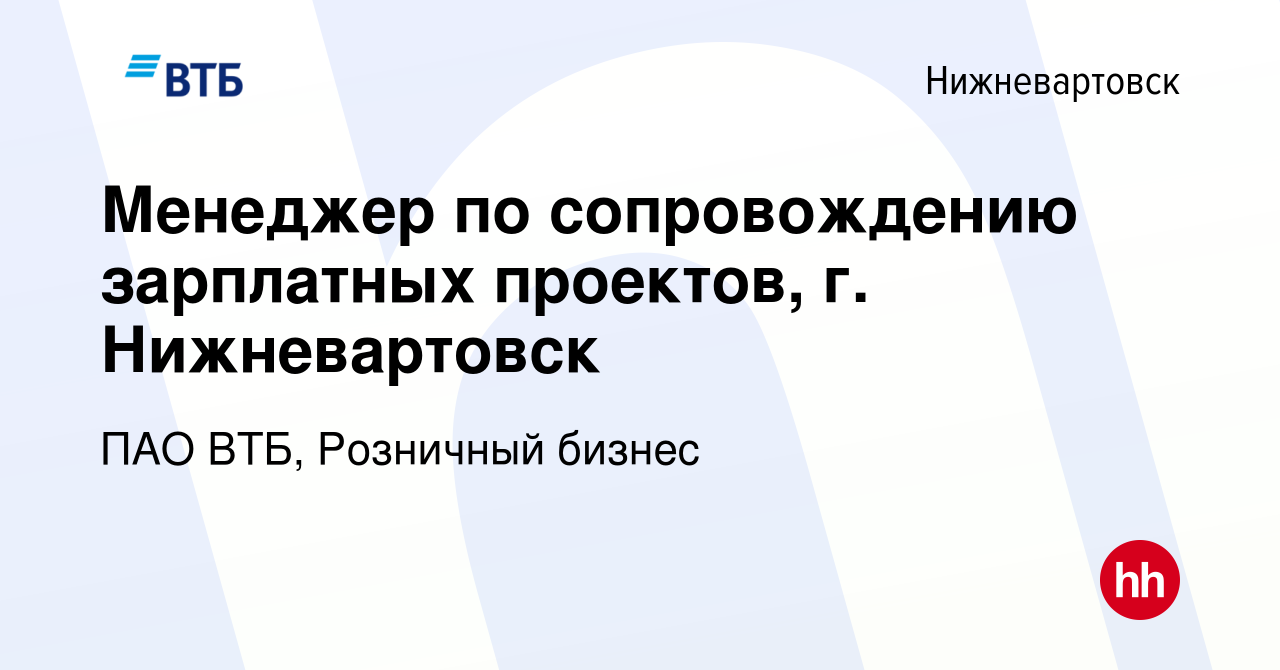 Вакансия Менеджер по сопровождению зарплатных проектов, г. Нижневартовск в  Нижневартовске, работа в компании ПАО ВТБ, Розничный бизнес (вакансия в  архиве c 7 февраля 2024)