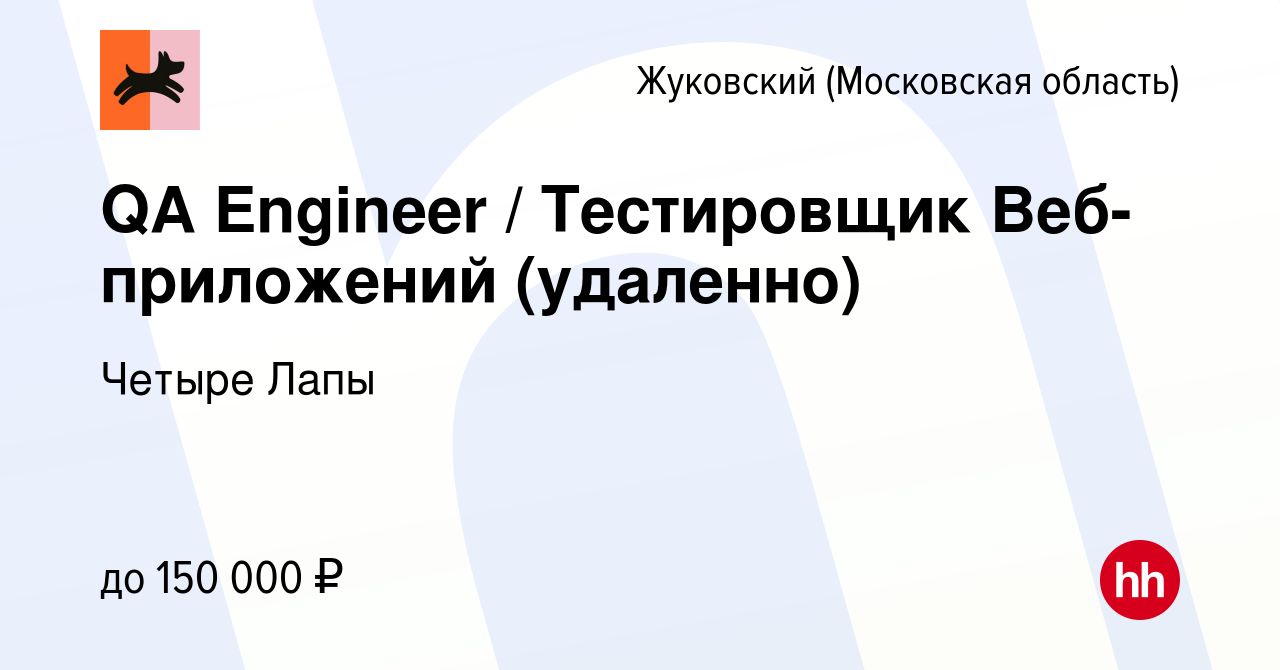 Вакансия QA Engineer / Тестировщик Веб-приложений (удаленно) в Жуковском,  работа в компании Четыре Лапы (вакансия в архиве c 11 марта 2024)