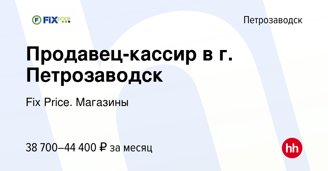 Вакансия Продавец-кассир в г. Петрозаводск в Петрозаводске, работа в  компании Fix Price. Магазины (вакансия в архиве c 6 февраля 2024)