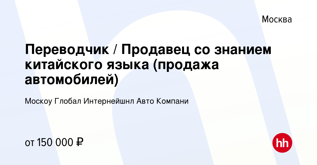 Вакансия Переводчик / Продавец со знанием китайского языка (продажа  автомобилей) в Москве, работа в компании Москоу Глобал Интернейшнл Авто  Компани (вакансия в архиве c 1 марта 2024)