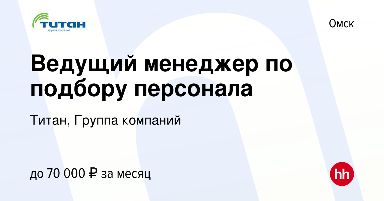 Вакансия Ведущий менеджер по подбору персонала в Омске, работа в компании  Титан, Группа компаний (вакансия в архиве c 19 апреля 2024)