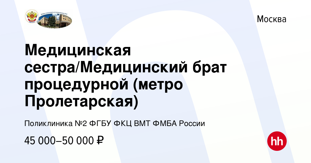 Вакансия Медицинская сестра/Медицинский брат процедурной (метро Пролетарская)  в Москве, работа в компании Поликлиника №2 ФГБУ ФКЦ ВМТ ФМБА России  (вакансия в архиве c 1 марта 2024)