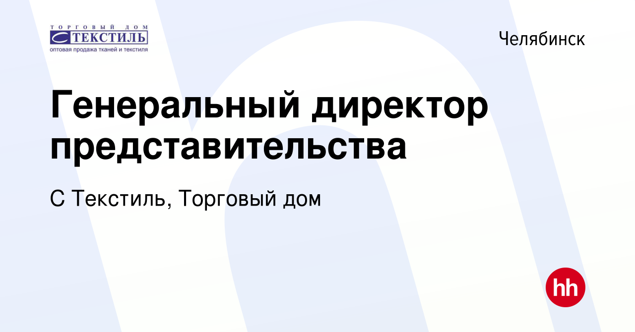 Вакансия Генеральный директор представительства в Челябинске, работа в  компании С Текстиль, Торговый дом (вакансия в архиве c 1 марта 2024)