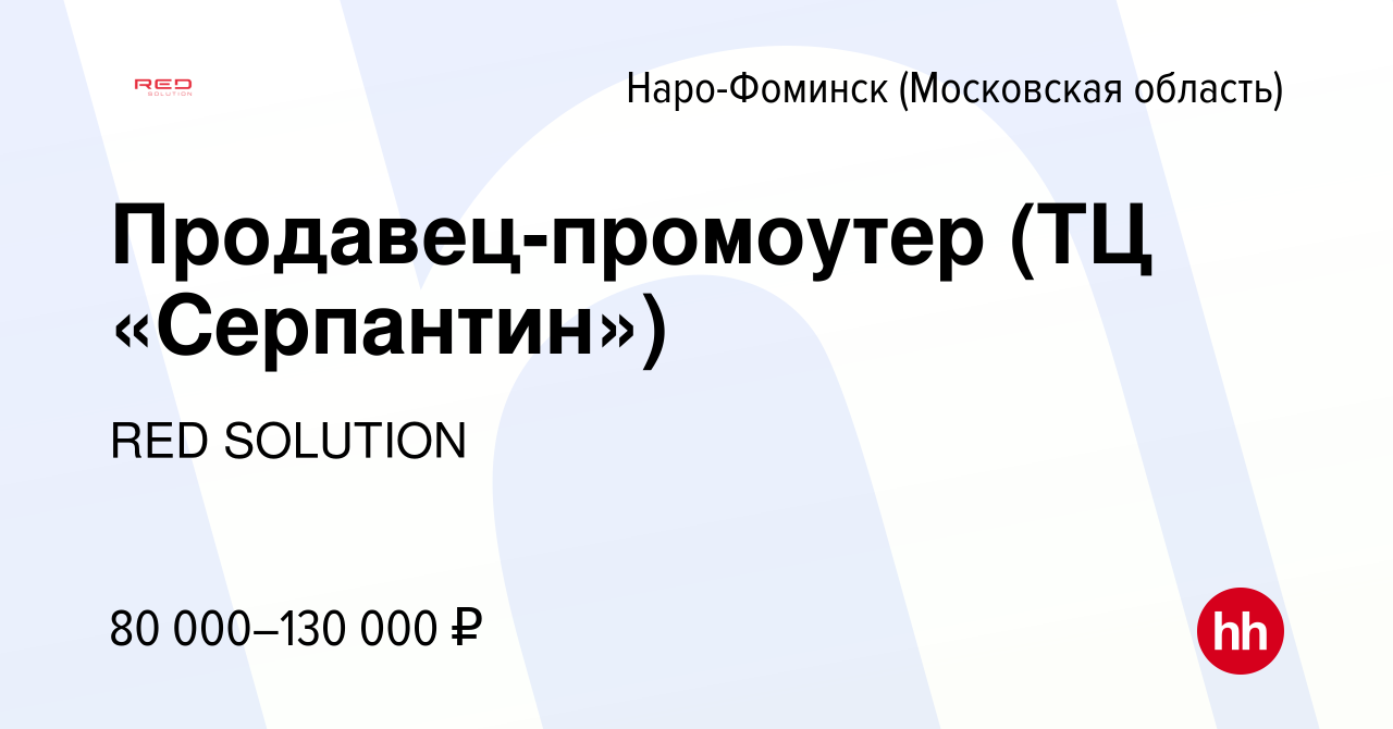 Вакансия Продавец-промоутер (ТЦ «Серпантин») в Наро-Фоминске, работа в  компании RED Solution (вакансия в архиве c 6 февраля 2024)