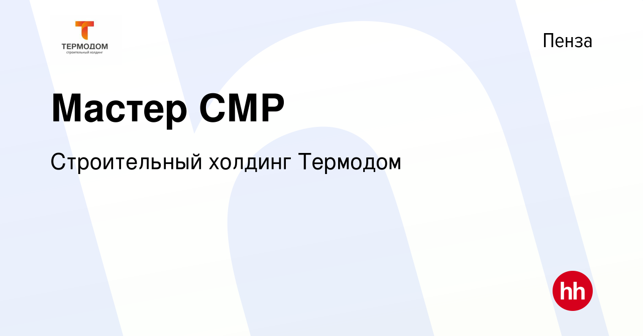 Вакансия Мастер СМР в Пензе, работа в компании Строительный холдинг  Термодом (вакансия в архиве c 7 февраля 2024)