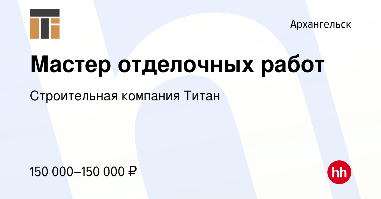 Вакансия Мастер отделочных работ в Архангельске, работа в компании  Строительная компания Титан (вакансия в архиве c 1 марта 2024)