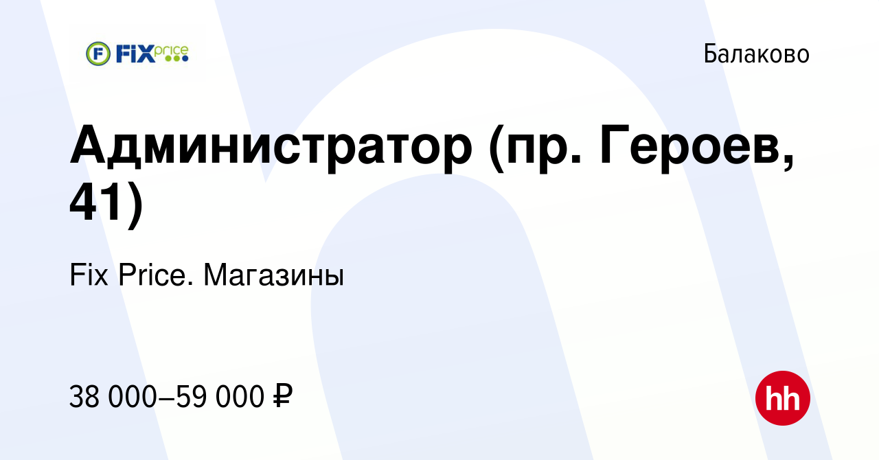 Вакансия Администратор (пр. Героев, 41) в Балаково, работа в компании Fix  Price. Магазины (вакансия в архиве c 6 февраля 2024)